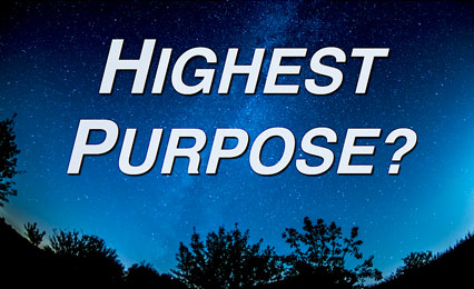 What’s Your Highest Purpose, Or The Most Important Thing In Your Life?