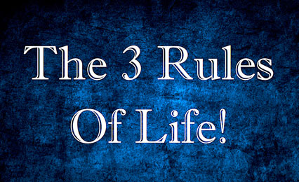 The 3 Rules Of Life!