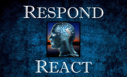 How To Respond Versus React