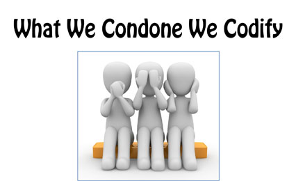 What We Condone, We Codify!
