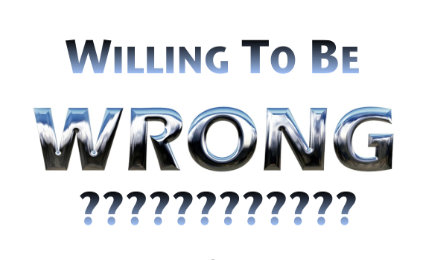 Are We Willing To Be Wrong?