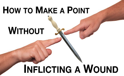 How to Make a Point Without Inflicting a Wound