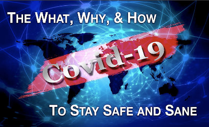 COVID-19 The What, Why, & How To Stay Safe & Sane