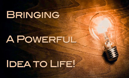 Bringing A Powerful Idea to Life!