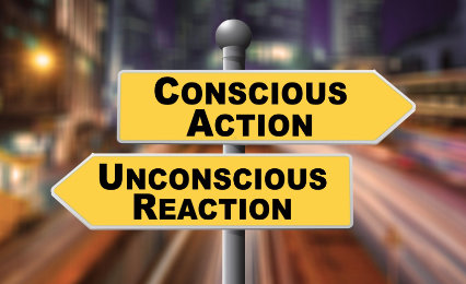 Choosing Conscious Action Over Unconscious Reactions