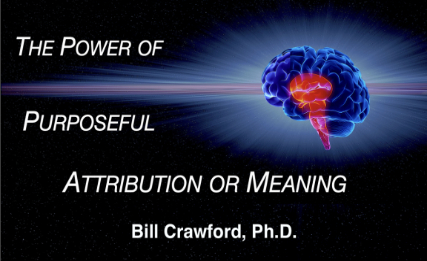 Bill Crawford, PhD - The Power of Purposeful Attribution & Meaning